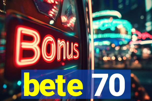 bete 70